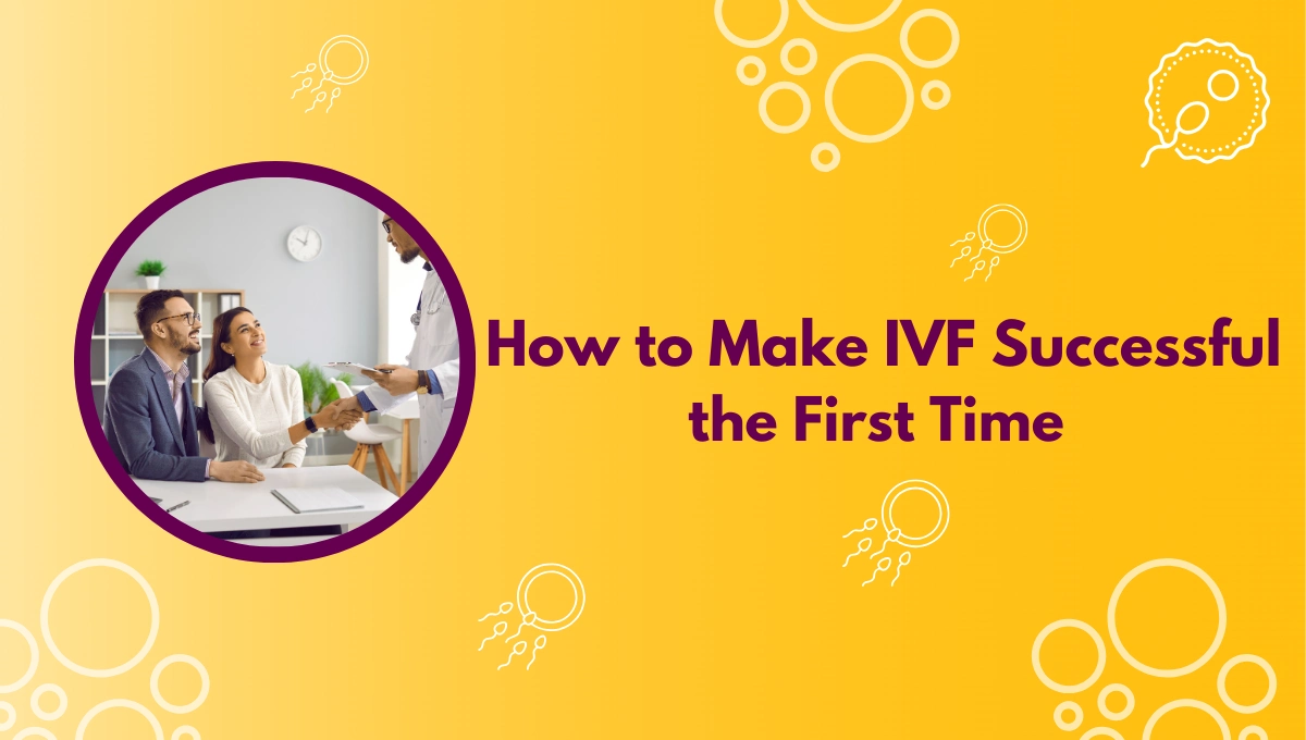 How to Make IVF Successful the First Time